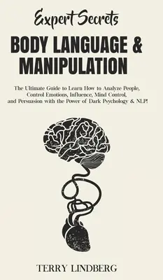 Segreti dell'esperto - Linguaggio del corpo e manipolazione: La guida definitiva per imparare ad analizzare le persone, controllare le emozioni, influenzare, controllare la mente e persuadere. - Expert Secrets - Body Language & Manipulation: The Ultimate Guide to Learn How to Analyze People, Control Emotions, Influence, Mind Control, and Persu