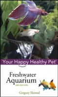 Acquario d'acqua dolce: Il vostro animale domestico felice e sano - Freshwater Aquarium: Your Happy Healthy Pet