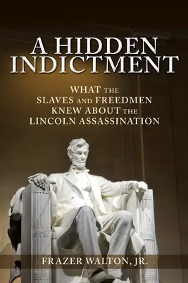Un'accusa nascosta: Ciò che gli schiavi e i liberti sapevano dell'assassinio di Lincoln - A Hidden Indictment: What the Slaves and Freedmen Knew About the Lincoln Assassination