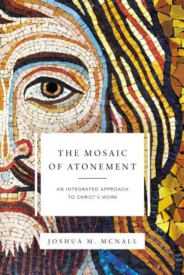 Il mosaico dell'espiazione: Un approccio integrato all'opera di Cristo - The Mosaic of Atonement: An Integrated Approach to Christ's Work