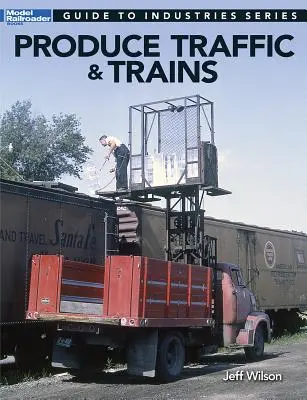 Traffico e treni dei prodotti agricoli: Guida alle industrie del modellismo ferroviario - Produce Traffic & Trains: Model Railroaders Guide to Industries