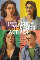 La pedagogia dell'attivismo degli insegnanti; ritratti di quattro insegnanti per la giustizia - The Pedagogy of Teacher Activism; Portraits of Four Teachers for Justice