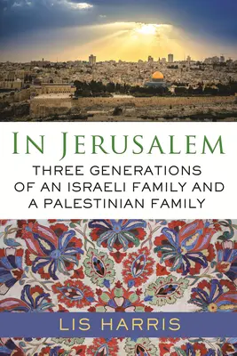A Gerusalemme: Tre generazioni di una famiglia israeliana e di una palestinese - In Jerusalem: Three Generations of an Israeli Family and a Palestinian Family