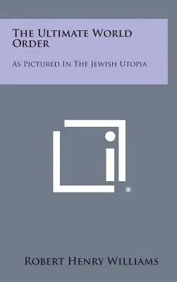 L'ordine mondiale definitivo: Come viene raffigurato nell'utopia ebraica - The Ultimate World Order: As Pictured in the Jewish Utopia