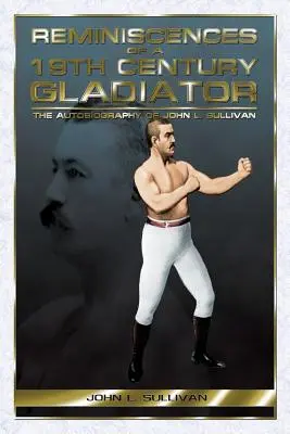 Ricordi di un gladiatore del XIX secolo - L'autobiografia di John L. Sullivan - Reminiscences of a 19th Century Gladiator - The Autobiography of John L. Sullivan