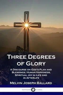 Tre gradi di gloria: Un discorso sul piano e le benedizioni di Dio; la felicità umana e la gioia spirituale nella vita e nell'aldilà - Three Degrees of Glory: A Discourse on God's Plan and Blessings; Human Happiness and Spiritual Joy in Life and in Afterlife