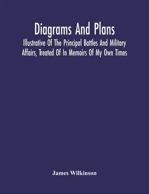 Diagrammi e piani, illustrativi delle principali battaglie e questioni militari, trattati nelle Memorie dei miei tempi - Diagrams And Plans, Illustrative Of The Principal Battles And Military Affairs, Treated Of In Memoirs Of My Own Times