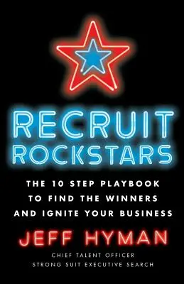 Reclutare Rockstars: Il manuale in 10 passi per trovare i vincitori e infiammare il vostro business - Recruit Rockstars: The 10 Step Playbook to Find the Winners and Ignite Your Business