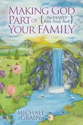 Rendere Dio parte della famiglia: Il libro di studi biblici per la famiglia - Making God Part of Your Family: The Family Bible Study Book