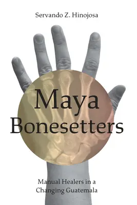 Maya Bonesetters: Guaritori manuali in un Guatemala che cambia - Maya Bonesetters: Manual Healers in a Changing Guatemala
