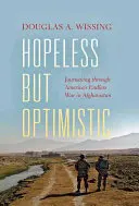 Senza speranza ma ottimista: In viaggio attraverso l'infinita guerra dell'America in Afghanistan - Hopeless But Optimistic: Journeying Through America's Endless War in Afghanistan