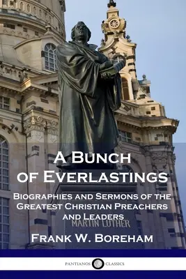 Un gruppo di semprevivi: Biografie e sermoni dei più grandi predicatori e leader cristiani - A Bunch of Everlastings: Biographies and Sermons of the Greatest Christian Preachers and Leaders