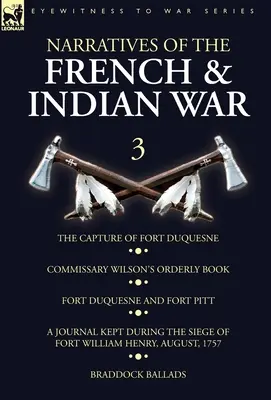Narratives of the French and Indian War: 3-The Capture of Fort Duquesne, Commissary Wilson's Orderly Book. Fort Duquesne e Fort Pitt, Un diario tenuto - Narratives of the French and Indian War: 3-The Capture of Fort Duquesne, Commissary Wilson's Orderly Book. Fort Duquesne and Fort Pitt, A Journal Kept