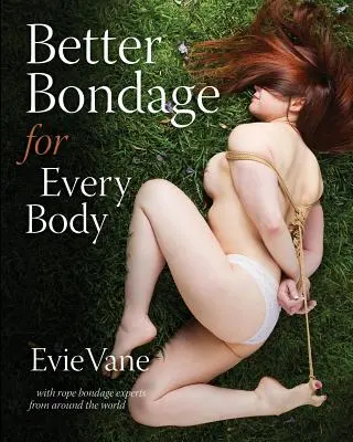 Bondage migliore per ogni corpo: Con esperti di bondage con la corda da tutto il mondo - Better Bondage for Every Body: With Rope Bondage Experts From Around the World