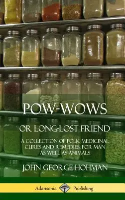 Pow-Wow, o Amico Perduto: Una raccolta di cure e rimedi popolari, sia per l'uomo che per gli animali (copertina rigida) - Pow-Wows, or Long-Lost Friend: A Collection of Folk Medicinal Cures and Remedies, for Man as Well as Animals (Hardcover)