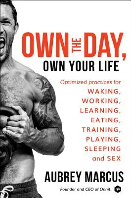 Possedere la giornata, possedere la vita: Pratiche ottimizzate per svegliarsi, lavorare, imparare, mangiare, allenarsi, giocare, dormire e fare sesso - Own the Day, Own Your Life: Optimized Practices for Waking, Working, Learning, Eating, Training, Playing, Sleeping, and Sex