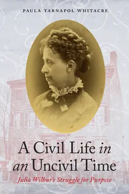 Una vita civile in un tempo incivile: La lotta per uno scopo di Julia Wilbur - A Civil Life in an Uncivil Time: Julia Wilbur's Struggle for Purpose