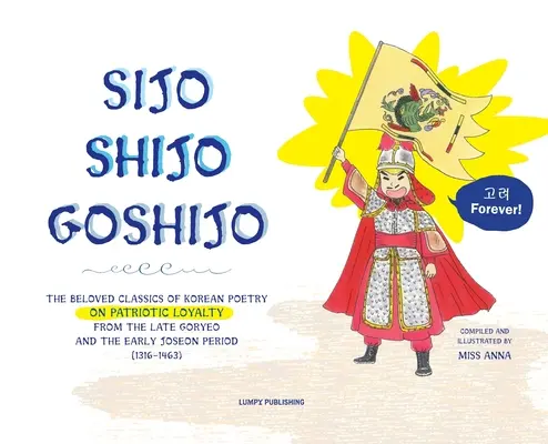 Sijo Shijo Goshjio: Gli amati classici della poesia coreana sulla lealtà patriottica del tardo Goryeo e del primo periodo Joseon (1316 1463) - Sijo Shijo Goshjio: The Beloved Classics of Korean Poetry on Patriotic Loyalty from the Late Goryeo and the Early Joseon Period (1316 1463