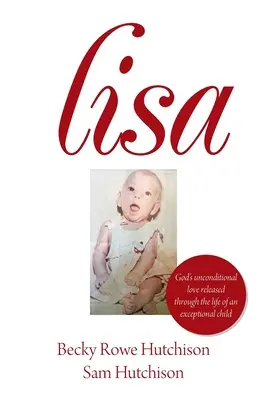 Lisa: l'amore incondizionato di Dio si esprime attraverso la vita di un bambino eccezionale - Lisa: God's Unconditional Love Released Through the Life of an Exceptional Child