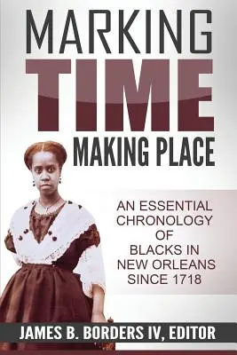 Segnare il tempo, creare il luogo: Una storia cronologica dei neri a New Orleans dal 1718 - Marking Time, Making Place: A Chronological History of Blacks in New Orleans Since 1718
