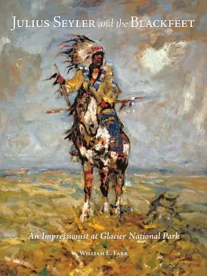 Julius Seyler e i Piedi Neri: Un impressionista al Glacier National Park - Julius Seyler and the Blackfeet: An Impressionist at Glacier National Park