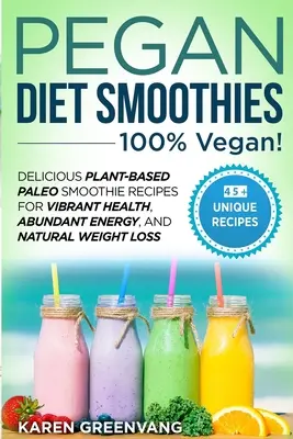 Frullati della dieta Pegan - 100% VEGAN! Deliziose ricette di frullati paleo a base vegetale per una salute vibrante, un'energia abbondante e una perdita di peso naturale. - Pegan Diet Smoothies - 100% VEGAN!: Delicious Plant-Based Paleo Smoothie Recipes for Vibrant Health, Abundant Energy, and Natural Weight Loss