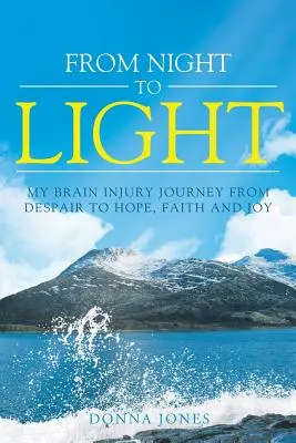 Dalla notte alla luce: Il mio viaggio da lesione cerebrale dalla disperazione alla speranza, alla fede e alla gioia - From Night to Light: My Brain Injury Journey from Despair to Hope, Faith and Joy