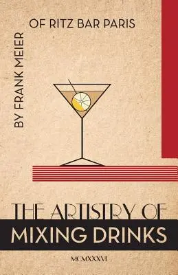 L'arte di mescolare le bevande (1934): di Frank Meier, RITZ Bar, Parigi;1934 Ristampa - The Artistry Of Mixing Drinks (1934): by Frank Meier, RITZ Bar, Paris;1934 Reprint