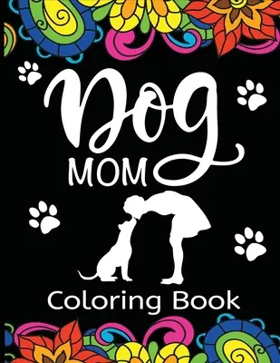 Libro da colorare per mamme di cani: Libro da colorare per adulti divertente, stravagante e unico per tutti coloro che amano il loro cucciolo di pelo - Dog Mom Coloring Book: Fun, Quirky, and Unique Adult Coloring Book for Everyone Who Loves Their Fur Baby