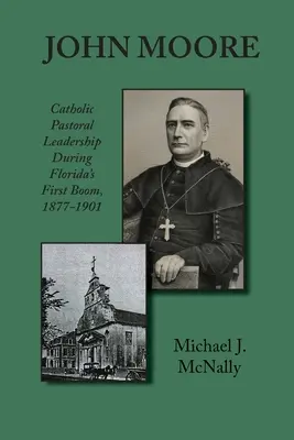 John Moore: la leadership pastorale cattolica durante il primo boom della Florida 1877-1901 - John Moore: Catholic Pastoral Leadership During Florida's First Boom 1877-1901