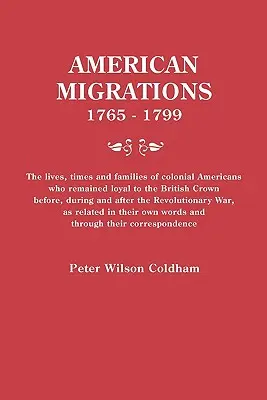 Migrazioni americane, 1765-1799. Vite, tempi e famiglie degli americani coloniali che rimasero fedeli alla Corona britannica prima, durante e dopo la guerra. - American Migrations, 1765-1799. the Lives, Times and Families of Colonial Americans Who Remained Loyal to the British Crown Before, During and After t