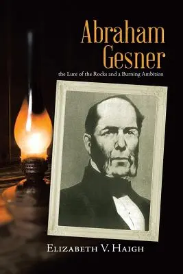 Abraham Gesner: il fascino delle rocce e un'ambizione bruciante - Abraham Gesner: the Lure of the Rocks and a Burning Ambition