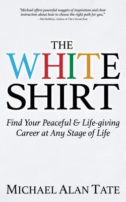 La camicia bianca: Trovare una carriera serena e vivificante in ogni fase della vita - The White Shirt: Find Your Peaceful and Life-Giving Career at Any Stage of Life