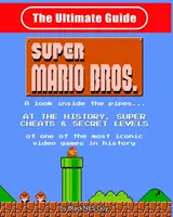 NES Classic: Guida definitiva a Super Mario Bros: Uno sguardo all'interno dei tubi? La storia, i trucchi e i livelli segreti di uno dei giochi più famosi del mondo. - NES Classic: The Ultimate Guide to Super Mario Bros.: A look inside the pipes?. At The History, Super Cheats & Secret Levels of one