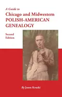 Guida alla genealogia polacco-americana di Chicago e del Midwest. Seconda edizione - A Guide to Chicago and Midwestern Polish-American Genealogy. Second Edition