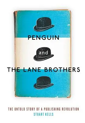 Penguin e i fratelli Lane: La storia non raccontata di una rivoluzione editoriale - Penguin and the Lane Brothers: The Untold Story of a Publishing Revolution