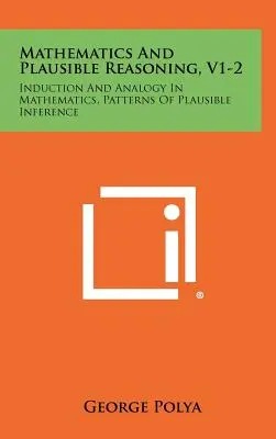 Matematica e ragionamento plausibile, V1-2: Induzione e analogia in matematica, modelli di inferenza plausibile - Mathematics And Plausible Reasoning, V1-2: Induction And Analogy In Mathematics, Patterns Of Plausible Inference