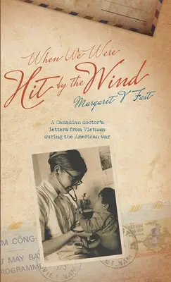 Quando fummo colpiti dal vento: le lettere di un medico canadese dal Vietnam durante la guerra americana - When We Were Hit By the Wind: A Canadian doctor's letters from Vietnam during the American war