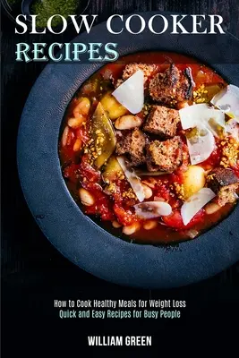 Ricette a cottura lenta: Come cucinare pasti sani per perdere peso (Ricette facili e veloci per persone impegnate) - Slow Cooker Recipes: How to Cook Healthy Meals for Weight Loss (Quick and Easy Recipes for Busy People)