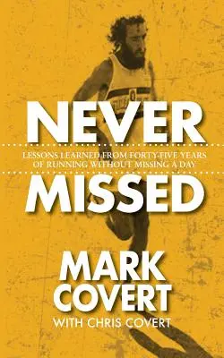 Mai mancati: Lezioni apprese da quarantacinque anni di corsa senza perdere un giorno - Never Missed: Lessons Learned From Forty-Five Years of Running Without Missing a Day