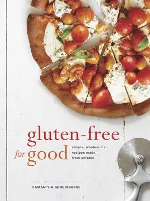 Senza glutine per sempre: Ricette semplici e salutari fatte da zero: Un libro di cucina - Gluten-Free for Good: Simple, Wholesome Recipes Made from Scratch: A Cookbook