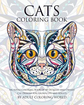 Libro da colorare sui gatti: Un libro da colorare per adulti con 40 disegni di gatti dettagliati e ornati per adulti e adulti - Cats Coloring Book: An Adult Coloring Book of 40 Detailed and Ornate Cat Designs for Grown-Ups and Adults