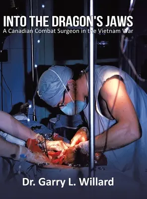 Nelle fauci del drago: un chirurgo da combattimento canadese nella guerra del Vietnam - Into the Dragon's Jaws: A Canadian Combat Surgeon in the Vietnam War