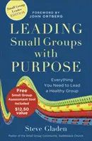 Condurre i piccoli gruppi con uno scopo: Tutto ciò che serve per guidare un gruppo sano - Leading Small Groups with Purpose: Everything You Need to Lead a Healthy Group