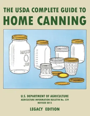 La guida completa dell'USDA alle conserve domestiche (Legacy Edition): Il manuale dell'USDA per la conservazione, il decapaggio e la fermentazione di verdure, frutta e carne. - The USDA Complete Guide To Home Canning (Legacy Edition): The USDA's Handbook For Preserving, Pickling, And Fermenting Vegetables, Fruits, and Meats -