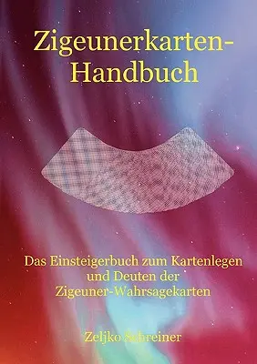 Zigeunerkarten-Handbuch: Il manuale per la gestione e l'uso delle carte di Zigeuner-Wahrsagekarten - Zigeunerkarten-Handbuch: Das Einsteigerbuch zum Kartenlegen und Deuten der Zigeuner-Wahrsagekarten