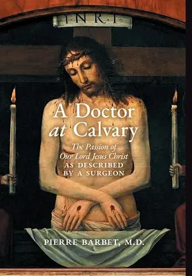 Un medico al Calvario: La passione di Nostro Signore Gesù Cristo descritta da un chirurgo - A Doctor at Calvary: The Passion of Our Lord Jesus Christ as Described by a Surgeon