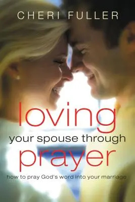 Amare il proprio coniuge attraverso la preghiera: Come pregare la parola di Dio nel vostro matrimonio - Loving Your Spouse Through Prayer: How to Pray God's Word Into Your Marriage