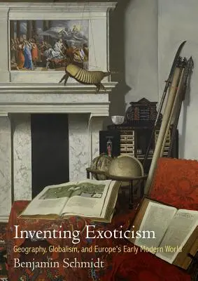 Inventare l'esotismo: Geografia, globalismo e primo mondo moderno in Europa - Inventing Exoticism: Geography, Globalism, and Europe's Early Modern World
