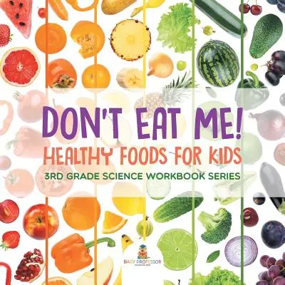 Non mangiarmi (Cibi sani per bambini): Serie di libri di scienze per la terza elementare - Don't Eat Me! (Healthy Foods for Kids): 3rd Grade Science Workbook Series